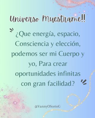 "Toda la vida llega a mí con facilidad, alegría y gloria." Mantra de Access Consciousness